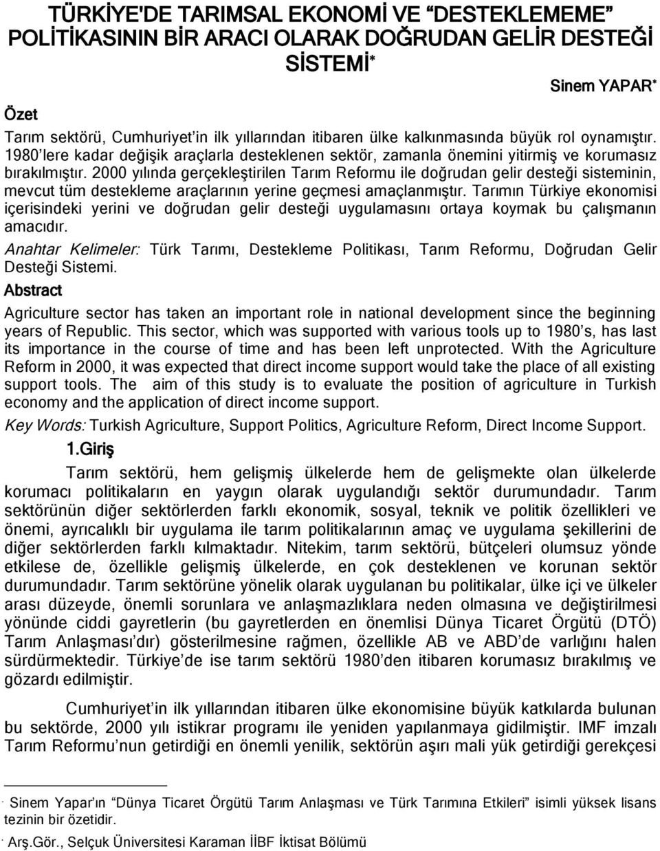 2000 yılında gerçekleştirilen Tarım Reformu ile doğrudan gelir desteği sisteminin, mevcut tüm destekleme araçlarının yerine geçmesi amaçlanmıştır.