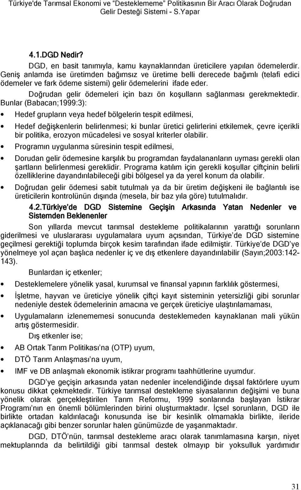 Geniş anlamda ise üretimden bağımsız ve üretime belli derecede bağımlı (telafi edici ödemeler ve fark ödeme sistemi) gelir ödemelerini ifade eder.