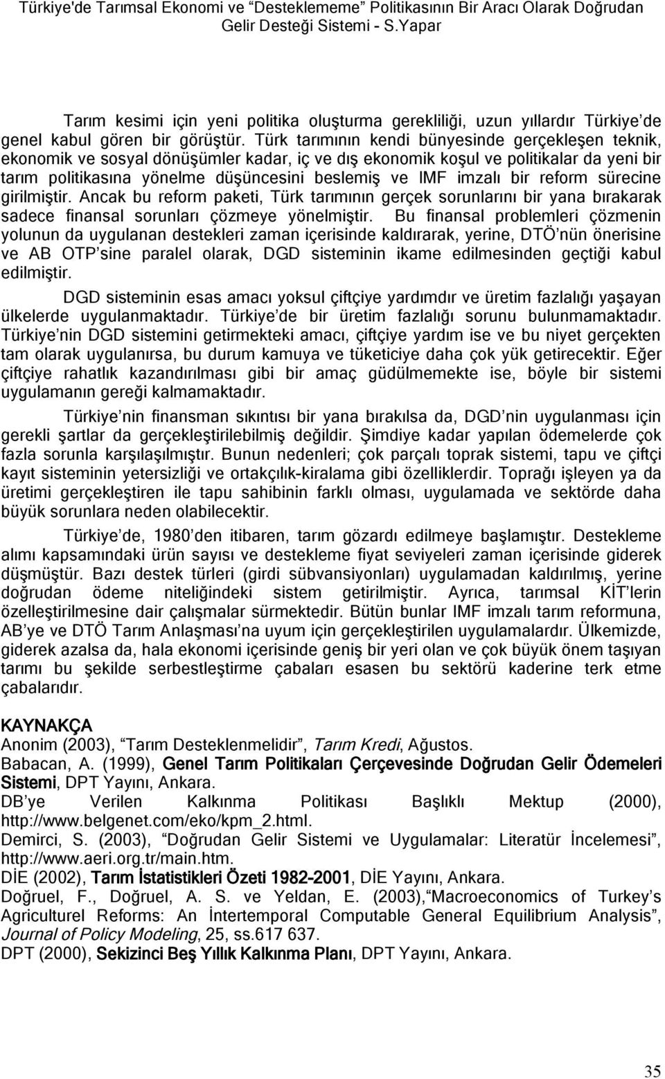 Türk tarımının kendi bünyesinde gerçekleşen teknik, ekonomik ve sosyal dönüşümler kadar, iç ve dış ekonomik koşul ve politikalar da yeni bir tarım politikasına yönelme düşüncesini beslemiş ve IMF