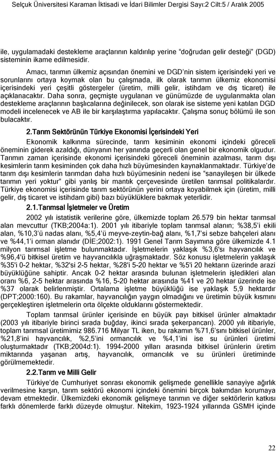 Amacı, tarımın ülkemiz açısından önemini ve DGD nin sistem içerisindeki yeri ve sorunlarını ortaya koymak olan bu çalışmada, ilk olarak tarımın ülkemiz ekonomisi içerisindeki yeri çeşitli göstergeler