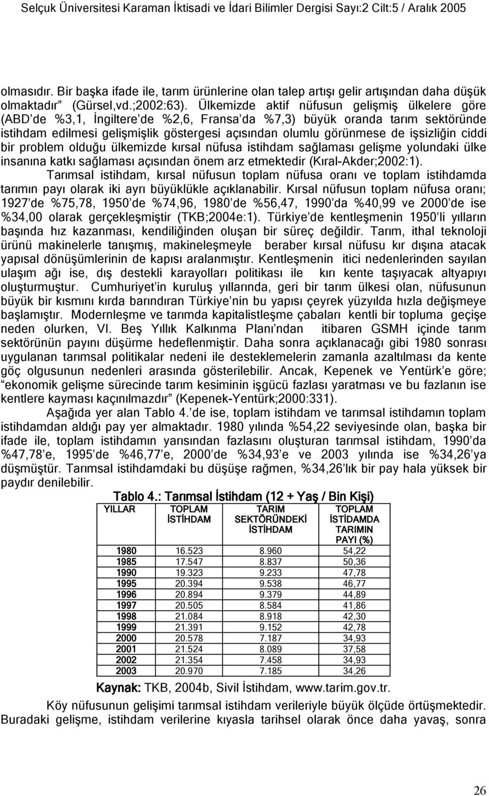 Ülkemizde aktif nüfusun gelişmiş ülkelere göre (ABD de %3,1, İngiltere de %2,6, Fransa da %7,3) büyük oranda tarım sektöründe istihdam edilmesi gelişmişlik göstergesi açısından olumlu görünmese de