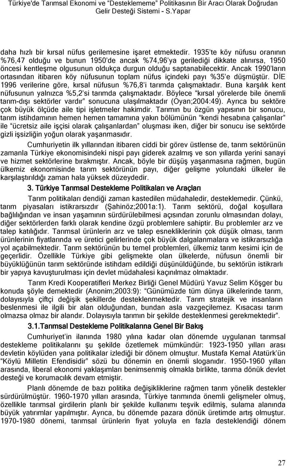 Ancak 1990 ların ortasından itibaren köy nüfusunun toplam nüfus içindeki payı %35 e düşmüştür. DİE 1996 verilerine göre, kırsal nüfusun %76,8 i tarımda çalışmaktadır.