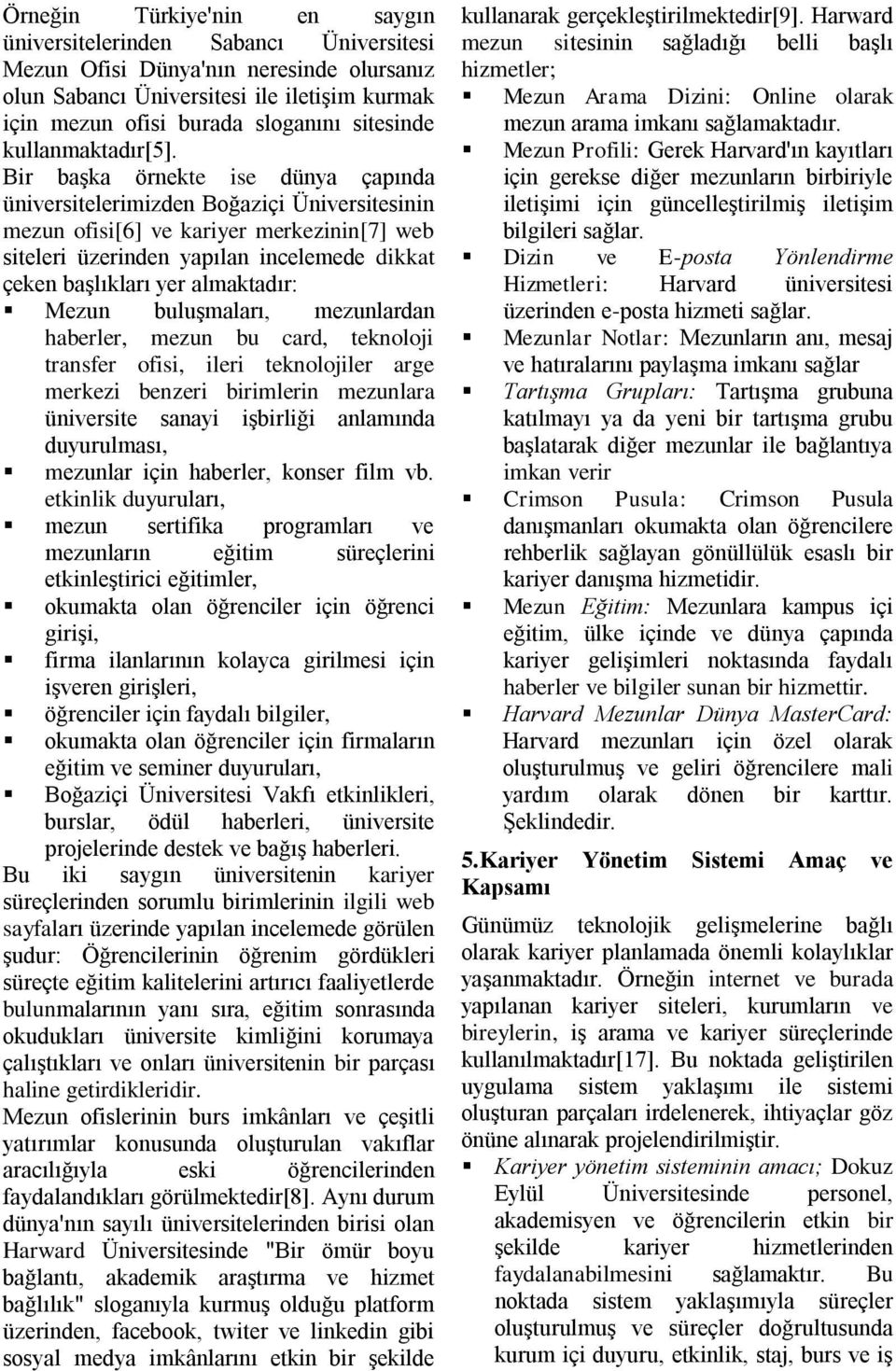 Bir başka örnekte ise dünya çapında üniversitelerimizden Boğaziçi Üniversitesinin mezun ofisi[6] ve kariyer merkezinin[7] web siteleri üzerinden yapılan incelemede dikkat çeken başlıkları yer