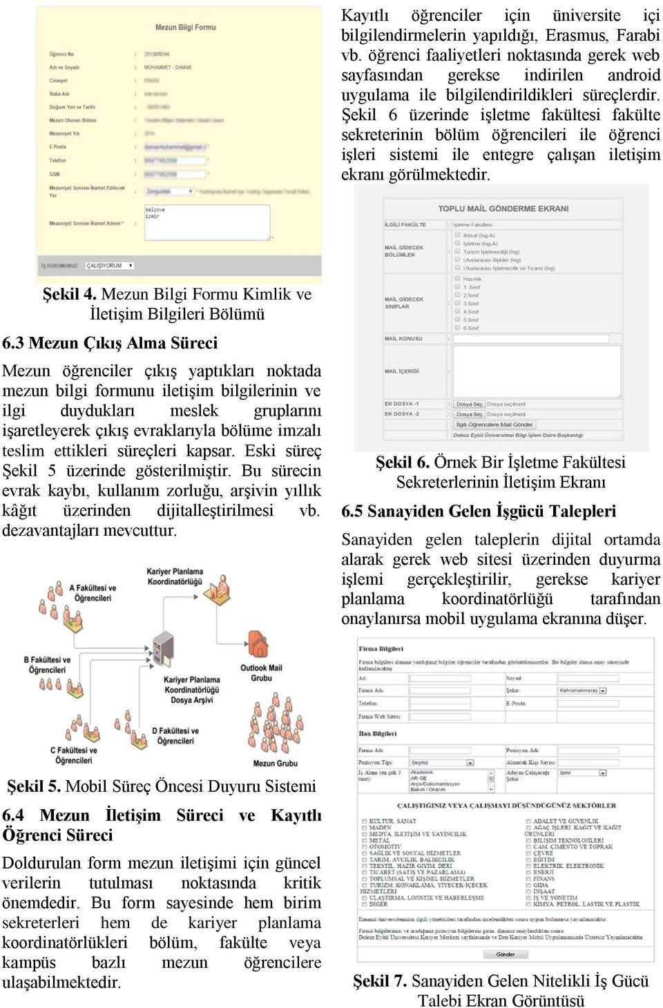 Şekil 6 üzerinde işletme fakültesi fakülte sekreterinin bölüm öğrencileri ile öğrenci işleri sistemi ile entegre çalışan iletişim ekranı görülmektedir. Şekil 4.