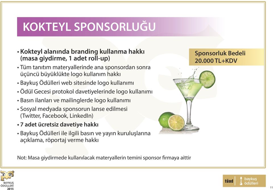 mailinglerde logo kullanımı Sosyal medyada sponsorun lanse edilmesi (Twitter, Facebook, LinkedIn) 7 adet ücretsiz davetiye hakkı Baykuş Ödülleri ile ilgili