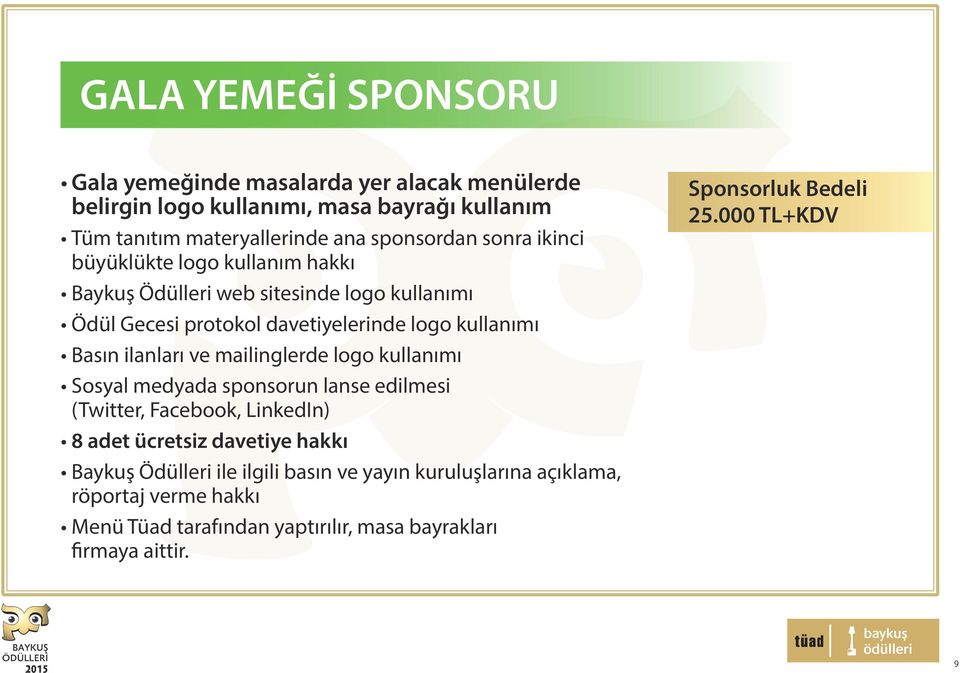 ve mailinglerde logo kullanımı Sosyal medyada sponsorun lanse edilmesi (Twitter, Facebook, LinkedIn) 8 adet ücretsiz davetiye hakkı Baykuş Ödülleri ile