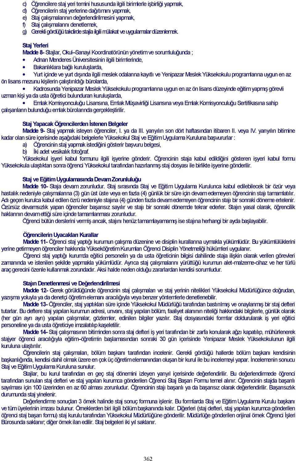 Staj Yerleri Madde 8- Stajlar, Okul Sanayi Koordinatörünün yönetim ve sorumluluğunda ; Adnan Menderes Üniversitesinin ilgili birimlerinde, Bakanlıklara bağlı kuruluşlarda, Yurt içinde ve yurt dışında