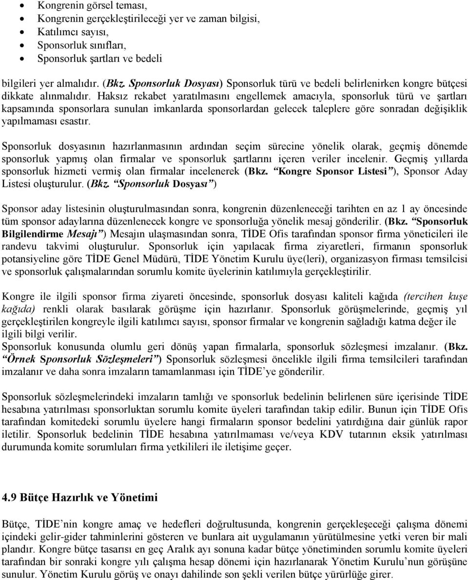 Haksız rekabet yaratılmasını engellemek amacıyla, sponsorluk türü ve şartları kapsamında sponsorlara sunulan imkanlarda sponsorlardan gelecek taleplere göre sonradan değişiklik yapılmaması esastır.