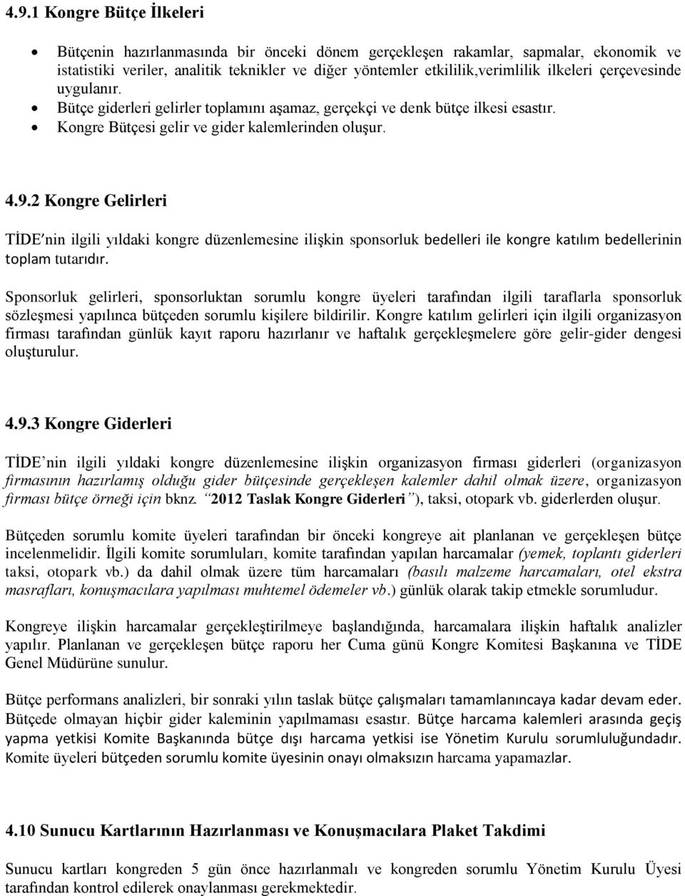 2 Kongre Gelirleri TİDE nin ilgili yıldaki kongre düzenlemesine ilişkin sponsorluk bedelleri ile kongre katılım bedellerinin toplam tutarıdır.