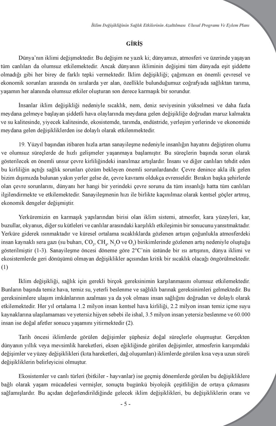 İklim değişikliği; çağımızın en önemli çevresel ve ekonomik sorunları arasında ön sıralarda yer alan, özellikle bulunduğumuz coğrafyada sağlıktan tarıma, yaşamın her alanında olumsuz etkiler