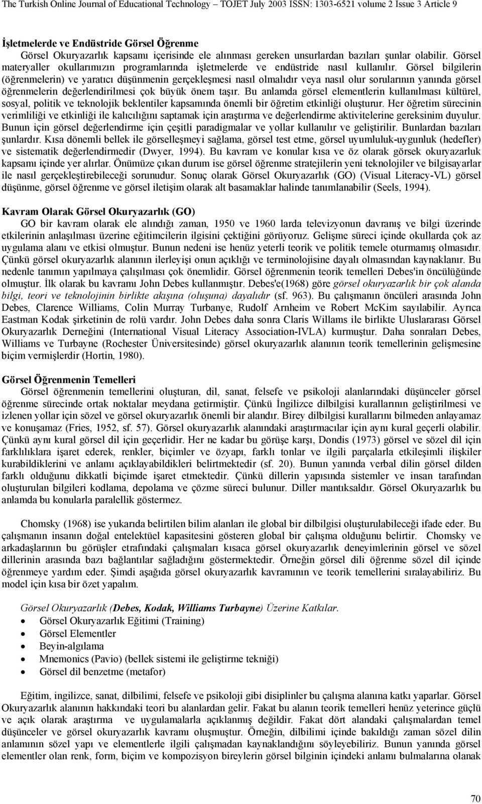 Görsel bilgilerin (öğrenmelerin) ve yaratıcı düşünmenin gerçekleşmesi nasıl olmalıdır veya nasıl olur sorularının yanında görsel öğrenmelerin değerlendirilmesi çok büyük önem taşır.