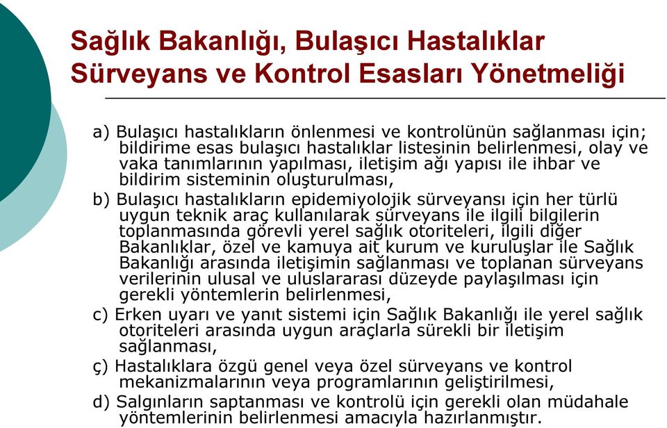 araç kullanılarak sürveyans ile ilgili bilgilerin toplanmasında görevli yerel sağlık otoriteleri, ilgili diğer Bakanlıklar, özel ve kamuya ait kurum ve kuruluşlar ile Sağlık Bakanlığı arasında