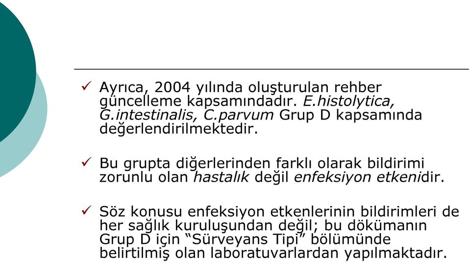 Bu grupta diğerlerinden farklı olarak bildirimi zorunlu olan hastalık değil enfeksiyon etkenidir.