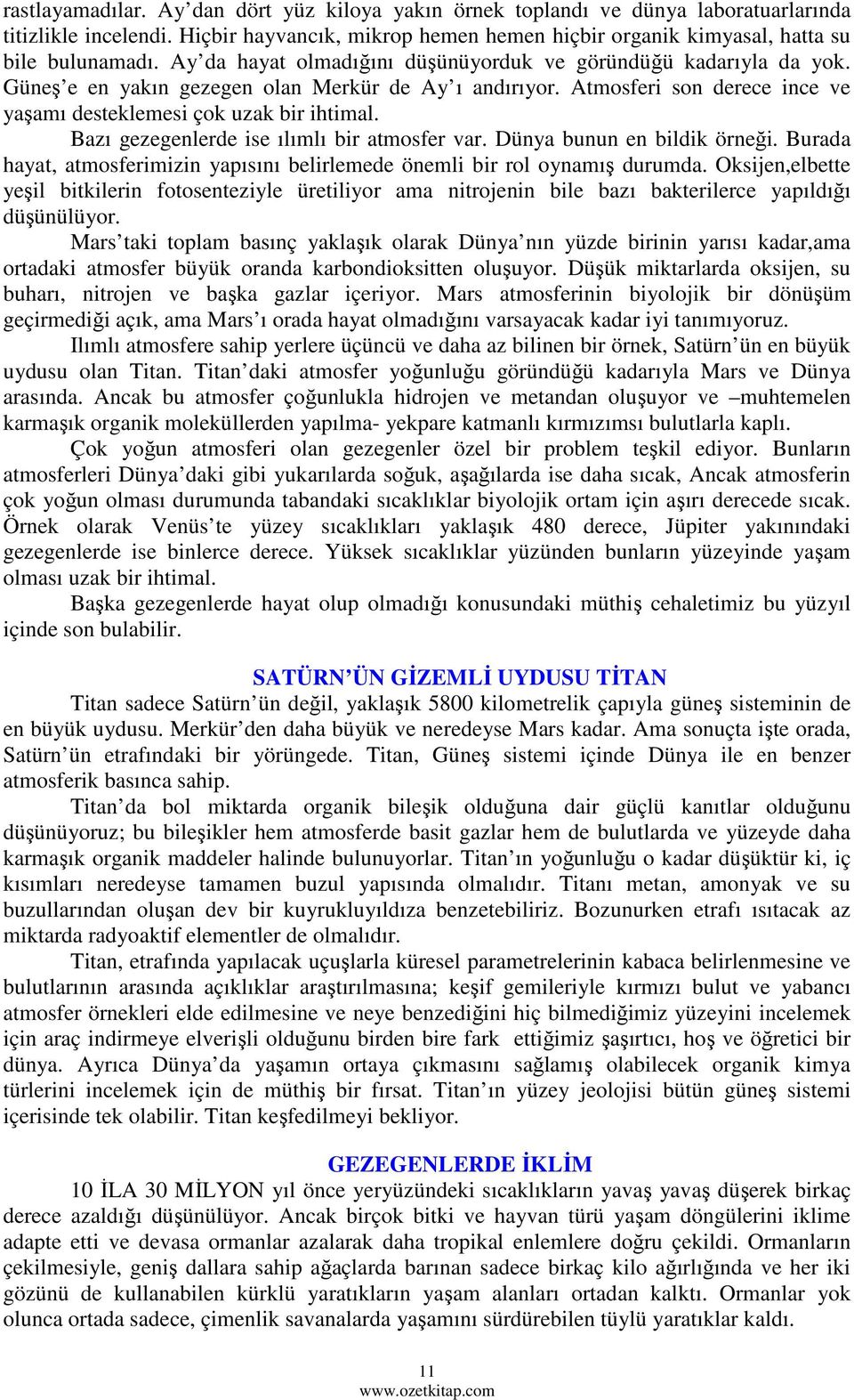 Bazı gezegenlerde ise ılımlı bir atmosfer var. Dünya bunun en bildik örneği. Burada hayat, atmosferimizin yapısını belirlemede önemli bir rol oynamış durumda.