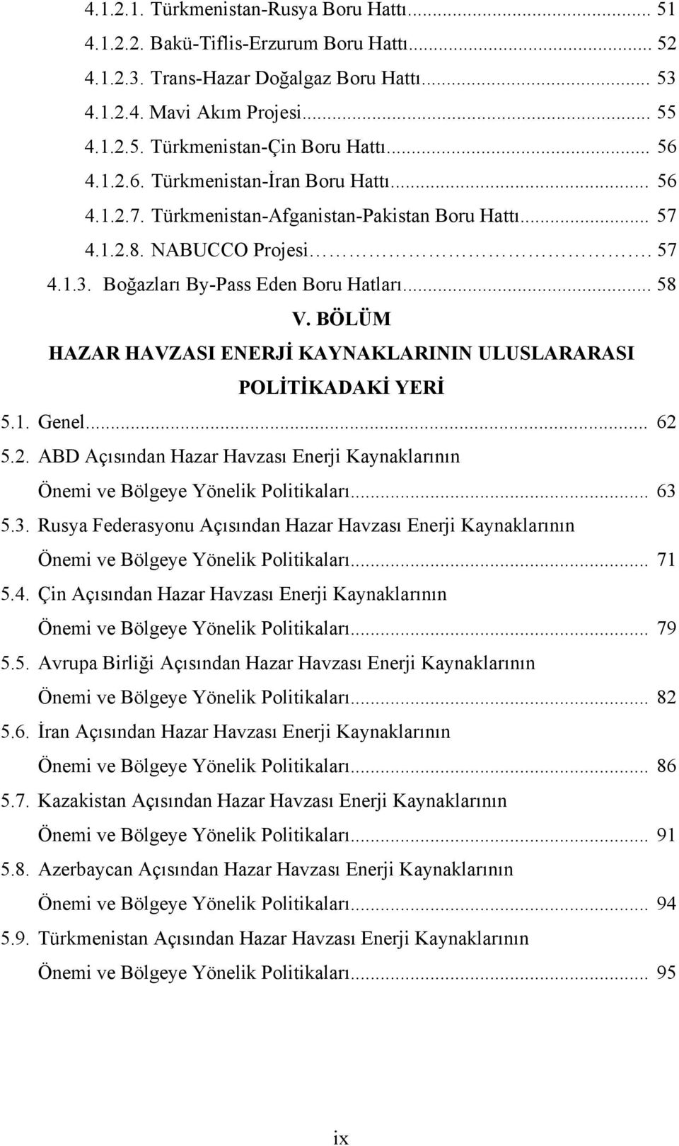 BÖLÜM HAZAR HAVZASI ENERJİ KAYNAKLARININ ULUSLARARASI POLİTİKADAKİ YERİ 5.1. Genel... 62 5.2. ABD Açısından Hazar Havzası Enerji Kaynaklarının Önemi ve Bölgeye Yönelik Politikaları... 63 