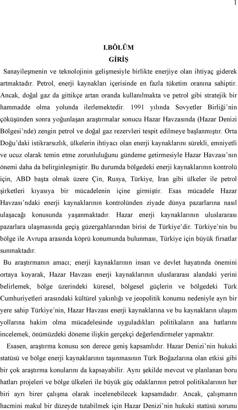 1991 yılında Sovyetler Birliği nin çöküşünden sonra yoğunlaşan araştırmalar sonucu Hazar Havzasında (Hazar Denizi Bölgesi nde) zengin petrol ve doğal gaz rezervleri tespit edilmeye başlanmıştır.