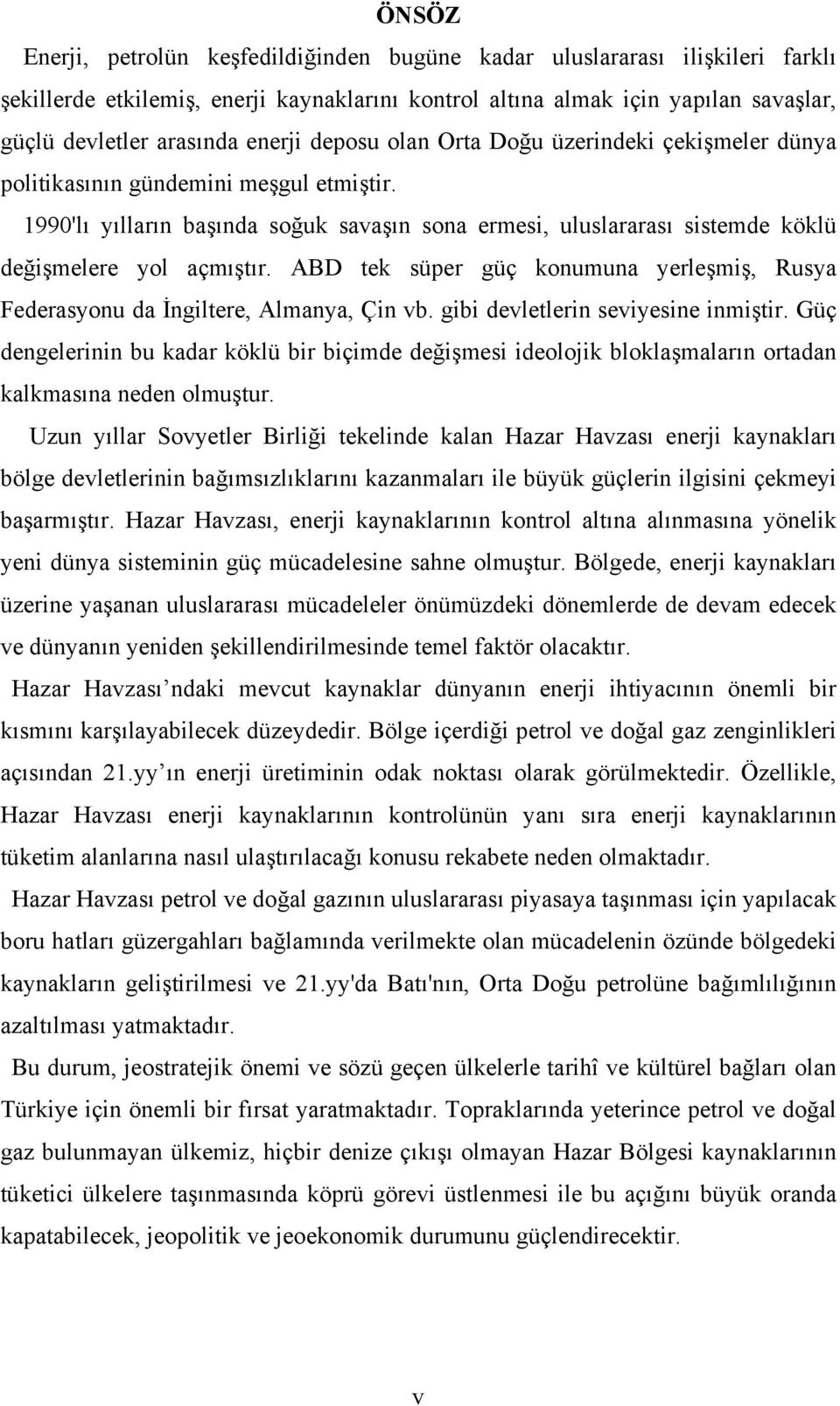 1990'lı yılların başında soğuk savaşın sona ermesi, uluslararası sistemde köklü değişmelere yol açmıştır. ABD tek süper güç konumuna yerleşmiş, Rusya Federasyonu da İngiltere, Almanya, Çin vb.