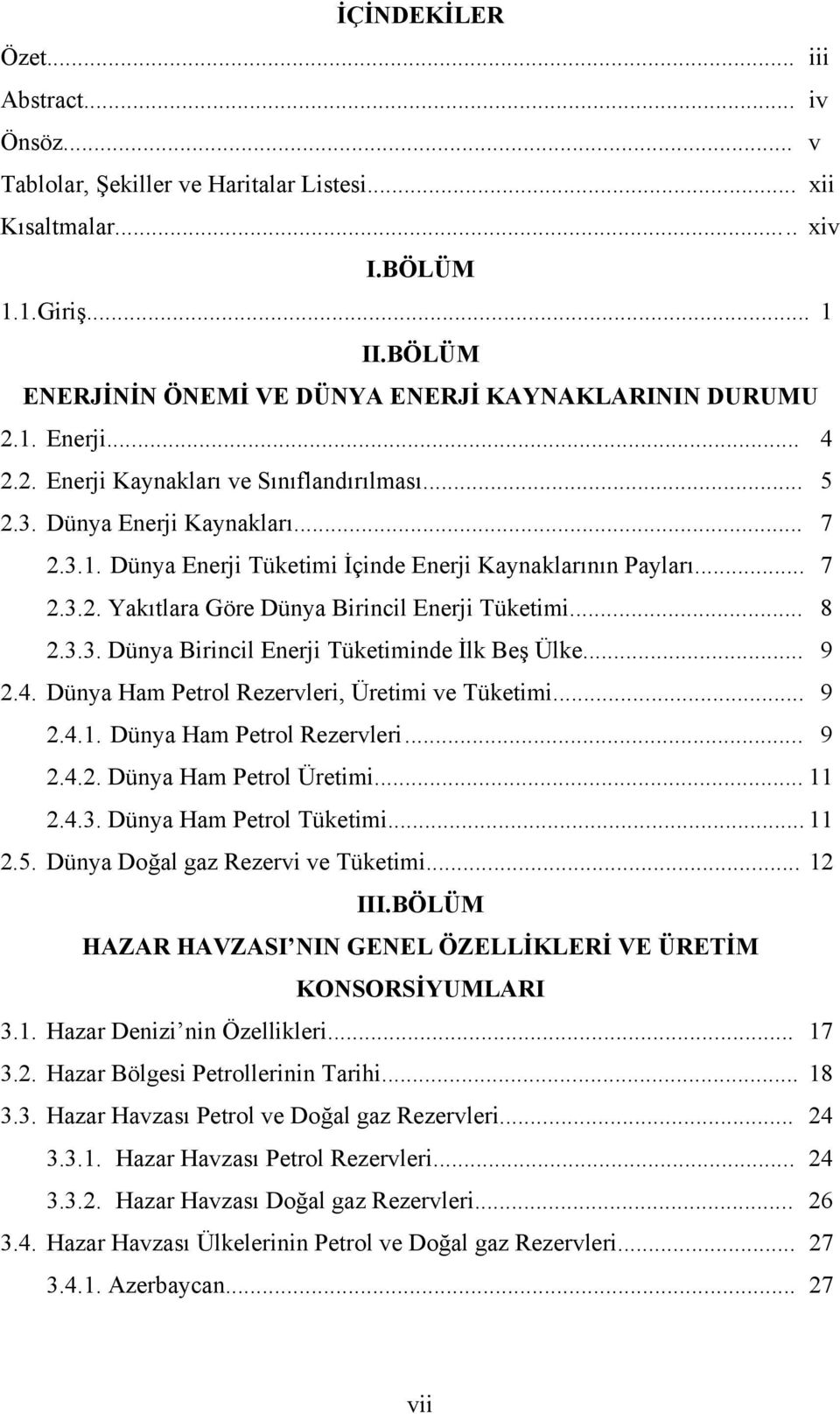 .. 7 2.3.2. Yakıtlara Göre Dünya Birincil Enerji Tüketimi... 8 2.3.3. Dünya Birincil Enerji Tüketiminde İlk Beş Ülke... 9 2.4. Dünya Ham Petrol Rezervleri, Üretimi ve Tüketimi... 9 2.4.1.