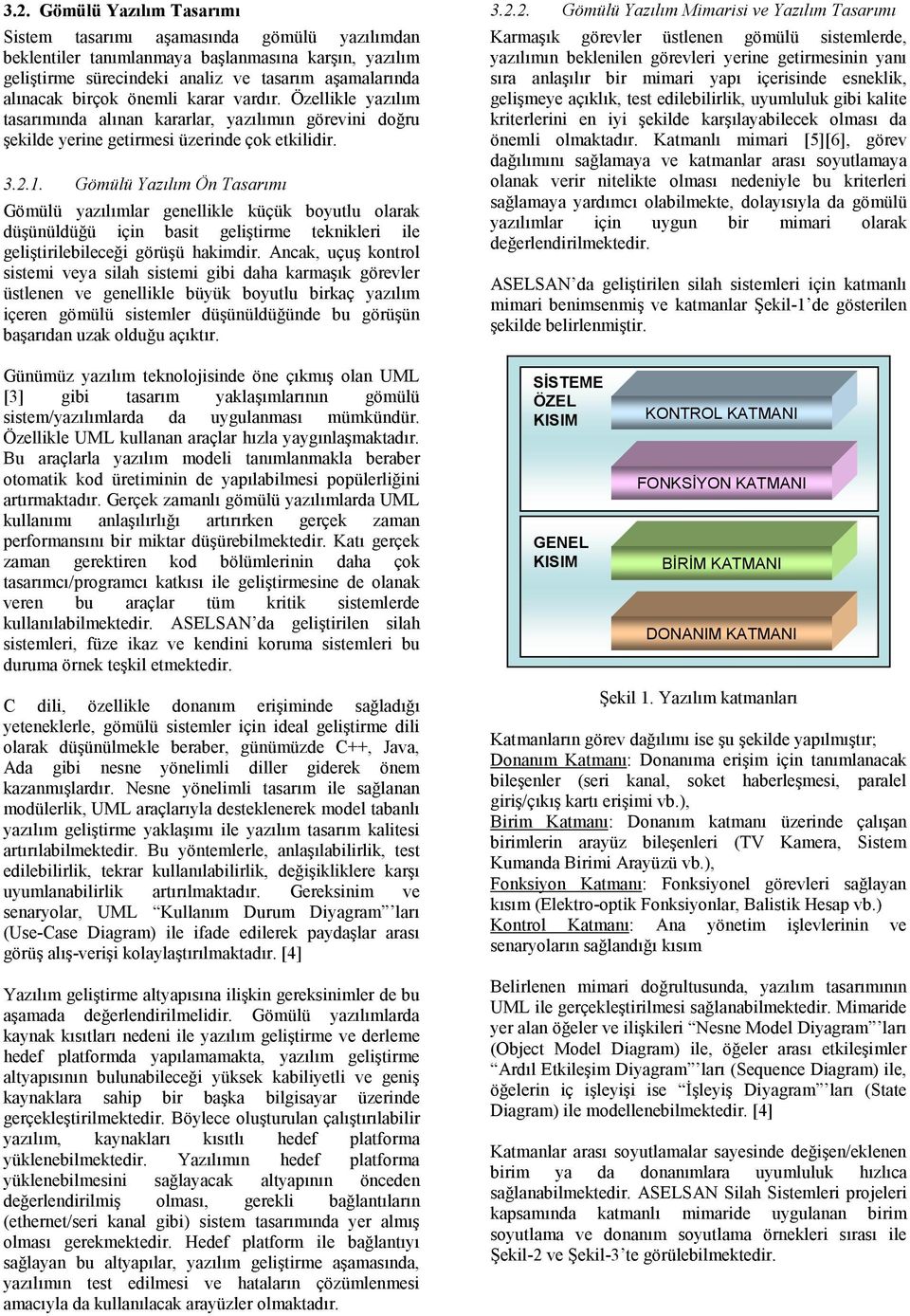 Gömülü Yazılım Ön Tasarımı Gömülü yazılımlar genellikle küçük boyutlu olarak düşünüldüğü için basit geliştirme teknikleri ile geliştirilebileceği görüşü hakimdir.