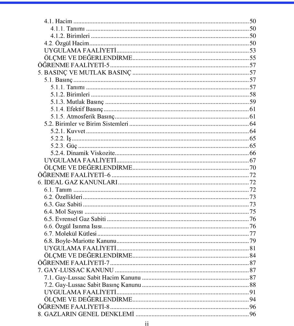 .. 65 5..3. Güç... 65 5..4. Dinamik Viskozite... 66 UYGULAMA FAALİYETİ... 67 ÖLÇME VE DEĞERLENDİRME... 70 ÖĞRENME FAALİYETİ 6... 7 6. İDEAL GAZ KANUNLARI... 7 6.1. Tanım... 7 6.. Özellikleri... 73 6.