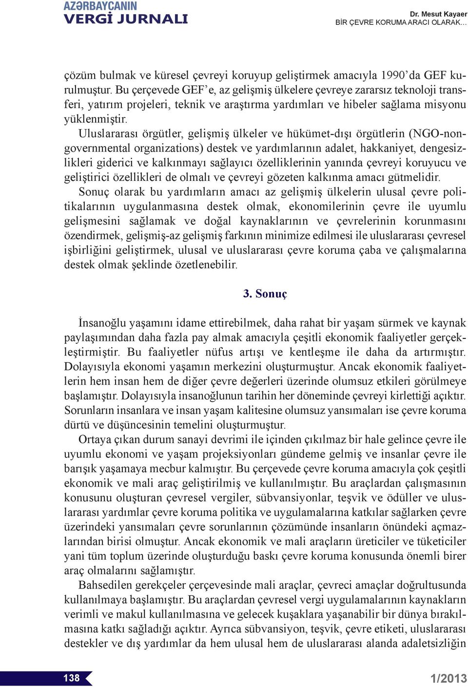 Uluslararası örgütler, gelişmiş ülkeler ve hükümet-dışı örgütlerin (NGO-nongovernmental organizations) destek ve yardımlarının adalet, hakkaniyet, dengesizlikleri giderici ve kalkınmayı sağlayıcı