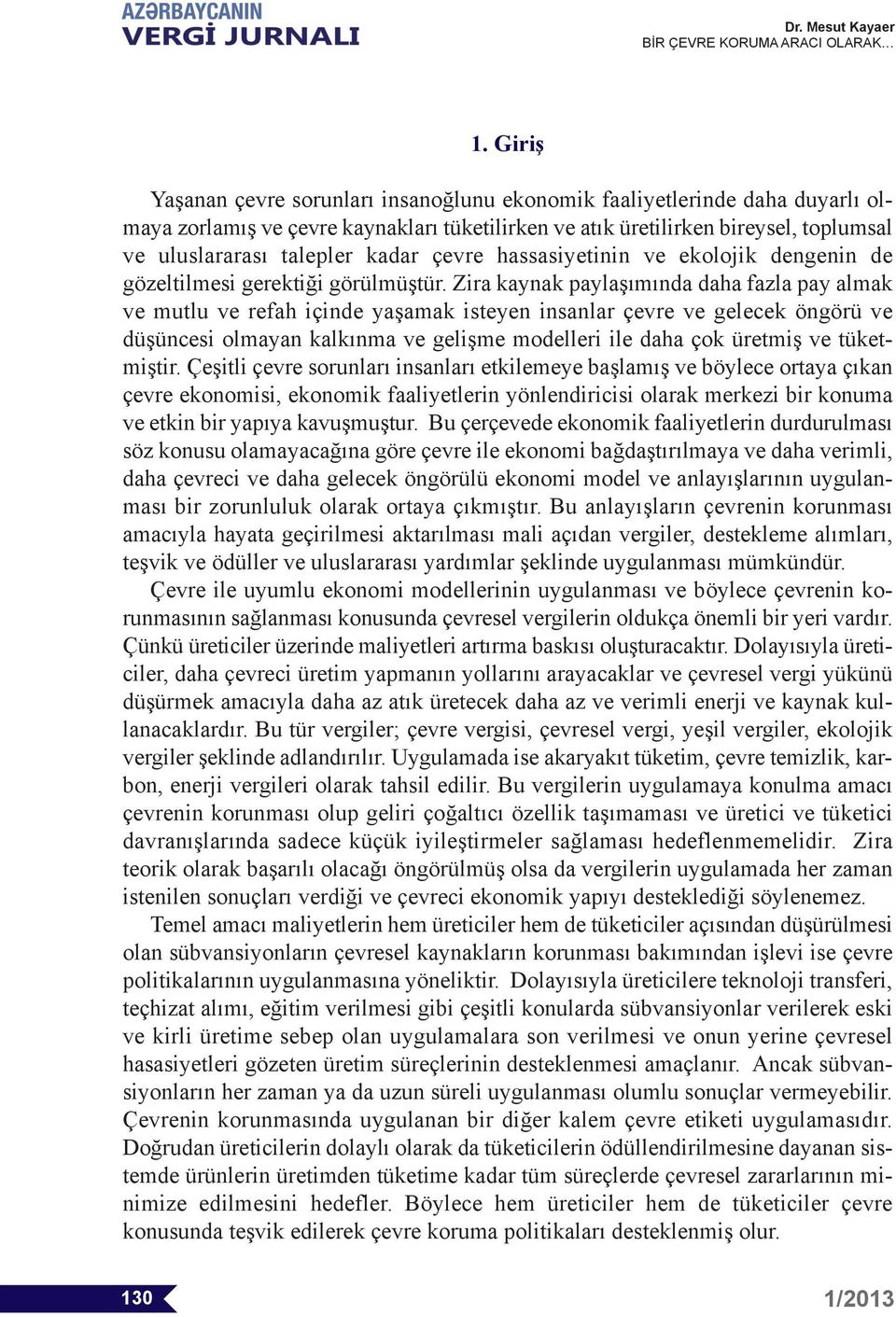 Zira kaynak paylaşımında daha fazla pay almak ve mutlu ve refah içinde yaşamak isteyen insanlar çevre ve gelecek öngörü ve düşüncesi olmayan kalkınma ve gelişme modelleri ile daha çok üretmiş ve