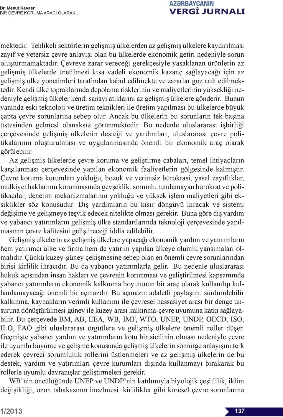 zararlar göz ardı edilmektedir. Kendi ülke topraklarında depolama risklerinin ve maliyetlerinin yüksekliği nedeniyle gelişmiş ülkeler kendi sanayi atıklarını az gelişmiş ülkelere gönderir.