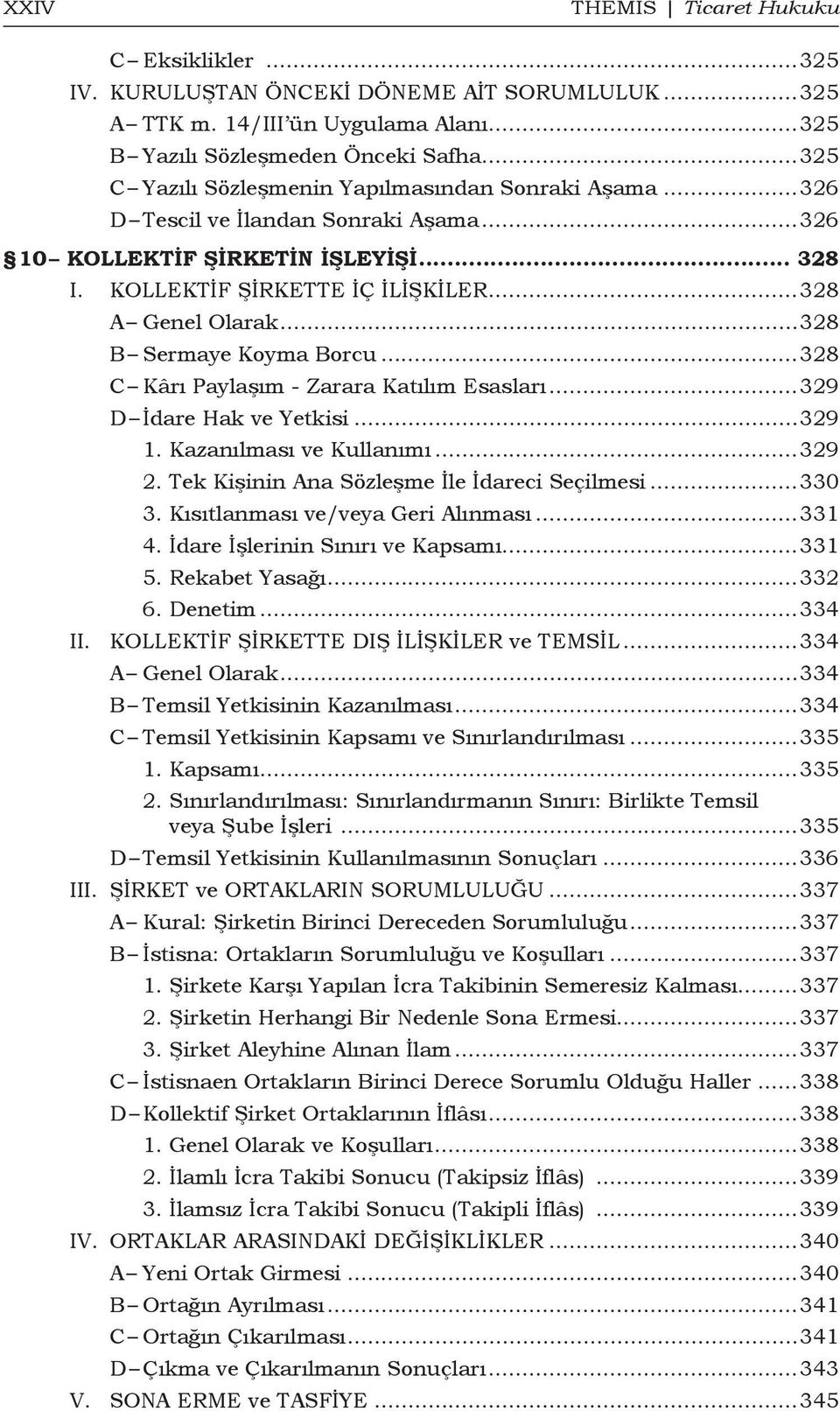 ..328 B Sermaye Koyma Borcu...328 C Kârı Paylaşım - Zarara Katılım Esasları...329 D İdare Hak ve Yetkisi...329 1. Kazanılması ve Kullanımı...329 2. Tek Kişinin Ana Sözleşme İle İdareci Seçilmesi.