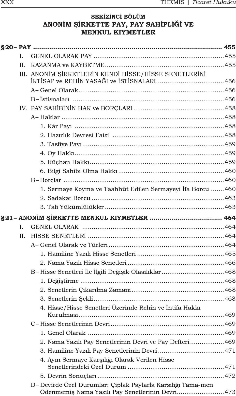 Kâr Payı...458 2. Hazırlık Devresi Faizi...458 3. Tasfiye Payı...459 4. Oy Hakkı...459 5. Rüçhan Hakkı...459 6. Bilgi Sahibi Olma Hakkı...460 B Borçlar...460 1.