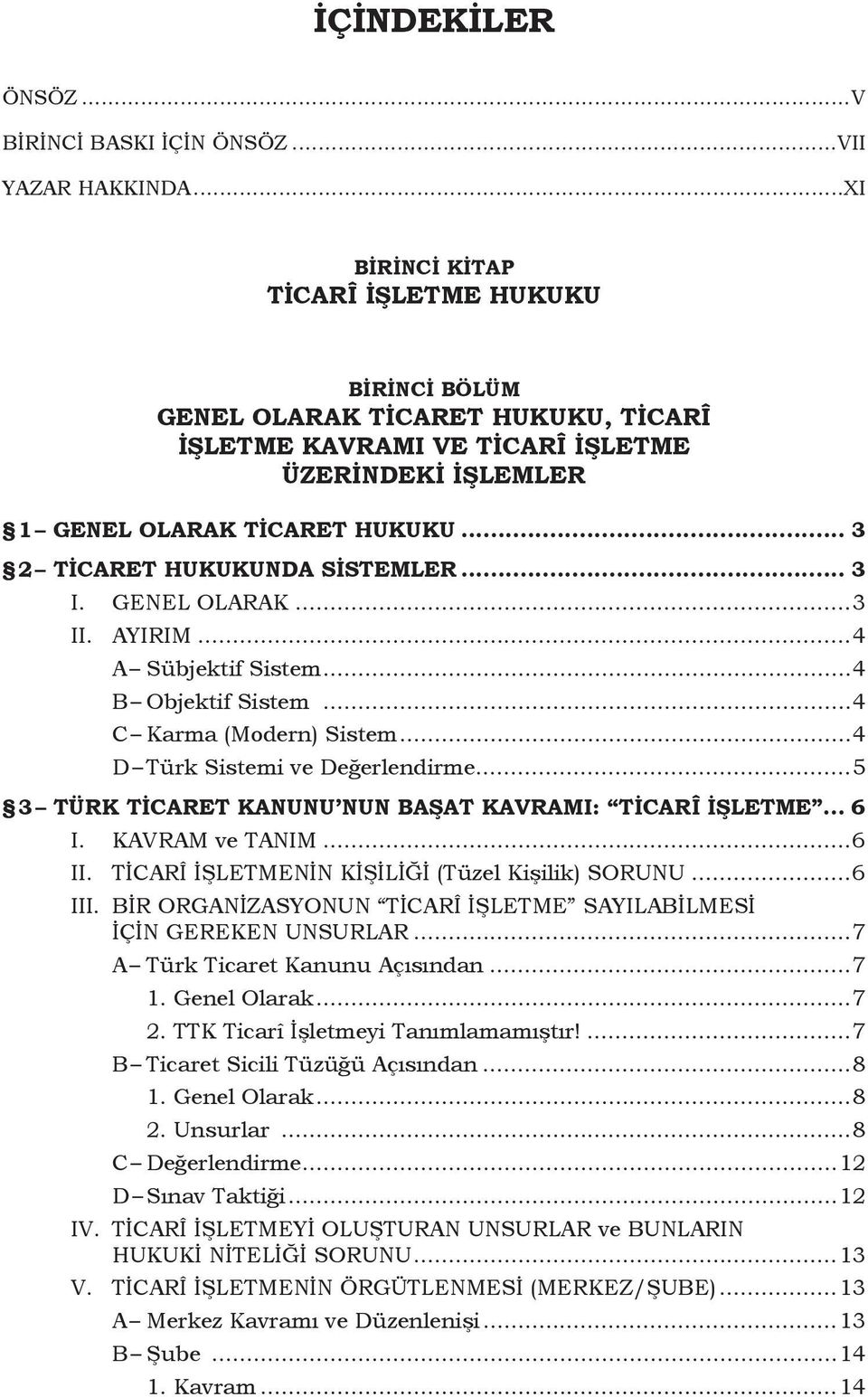 .. 3 2 Ticaret Hukukunda Sistemler... 3 I. GENEL OLARAK...3 II. AYIRIM...4 A Sübjektif Sistem...4 B Objektif Sistem...4 C Karma (Modern) Sistem...4 D Türk Sistemi ve Değerlendirme.