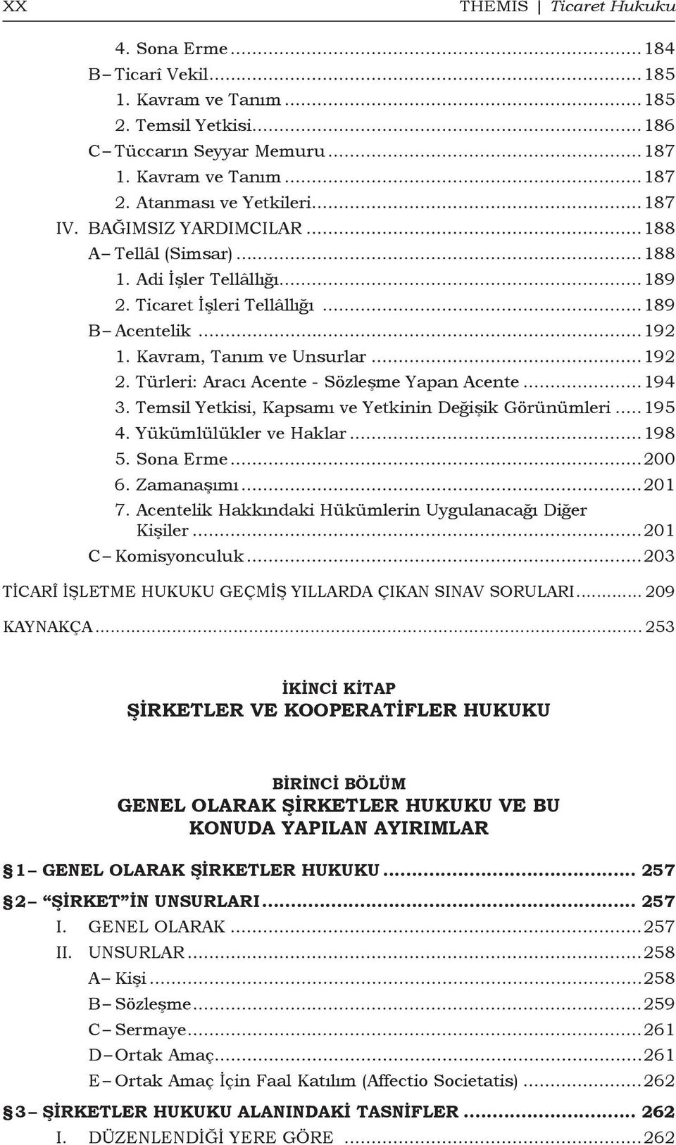 Türleri: Aracı Acente - Sözleşme Yapan Acente...194 3. Temsil Yetkisi, Kapsamı ve Yetkinin Değişik Görünümleri...195 4. Yükümlülükler ve Haklar...198 5. Sona Erme...200 6. Zamanaşımı...201 7.