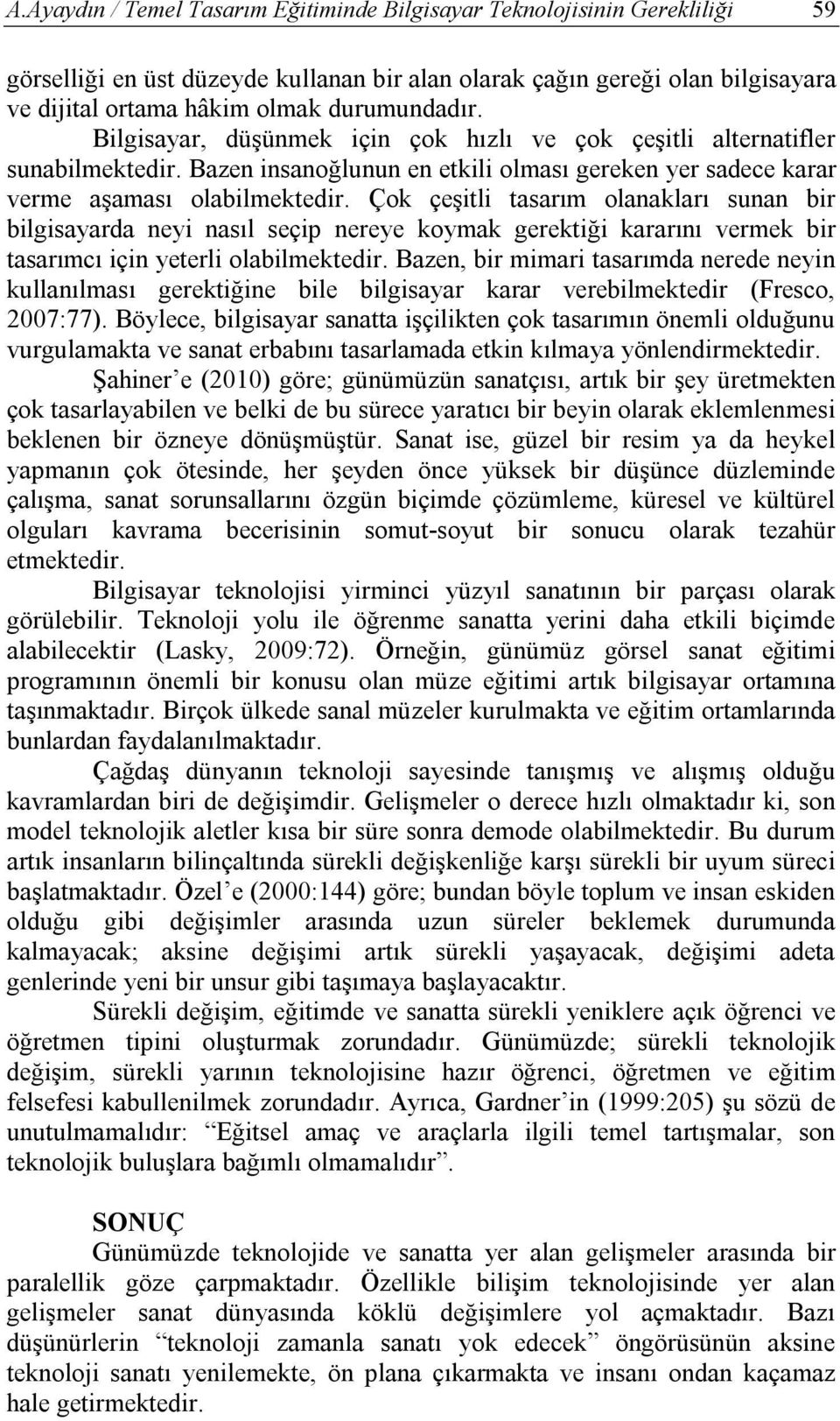 Çok çeşitli tasarım olanakları sunan bir bilgisayarda neyi nasıl seçip nereye koymak gerektiği kararını vermek bir tasarımcı için yeterli olabilmektedir.