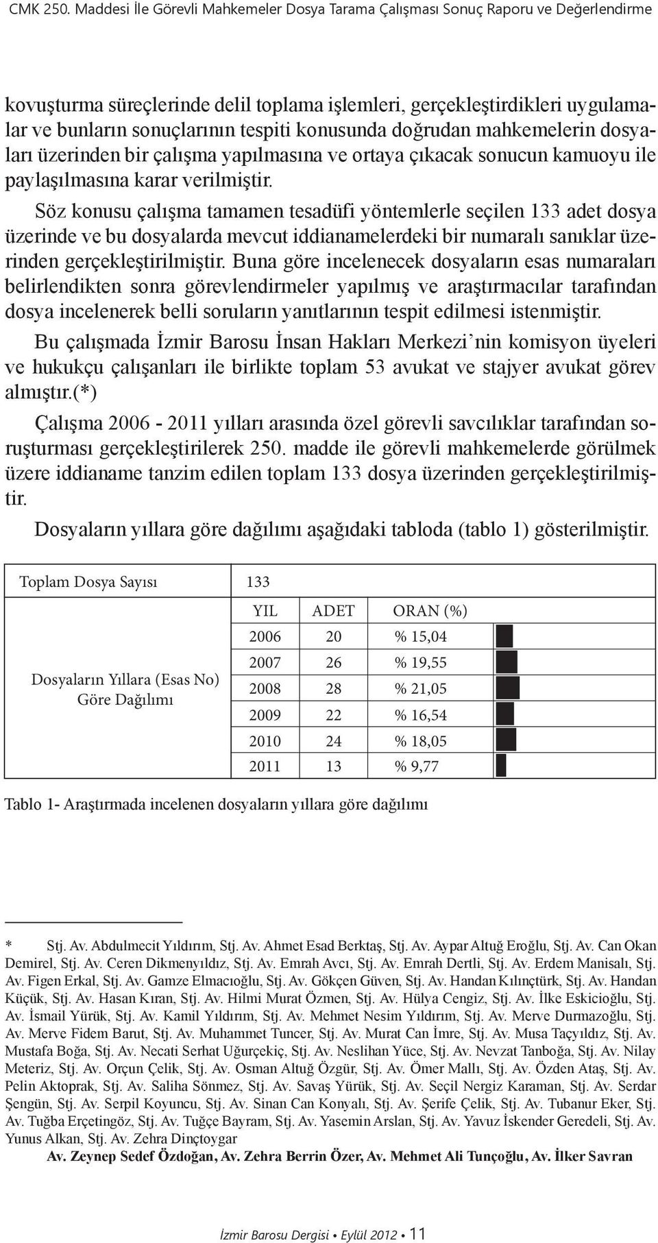 konusunda doğrudan mahkemelerin dosyaları üzerinden bir çalışma yapılmasına ve ortaya çıkacak sonucun kamuoyu ile paylaşılmasına karar verilmiştir.