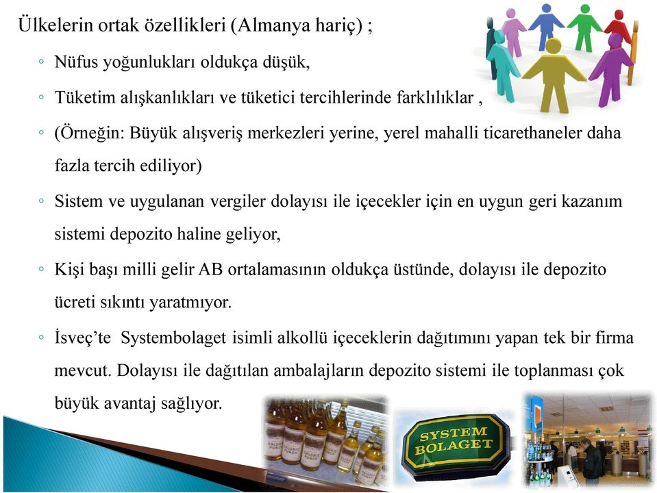 kazanım sistemi depozito haline geliyor, Kişi başı milli gelir AB ortalamasının oldukça üstünde, dolayısı ile depozito ücreti sıkıntı yaratmıyor.