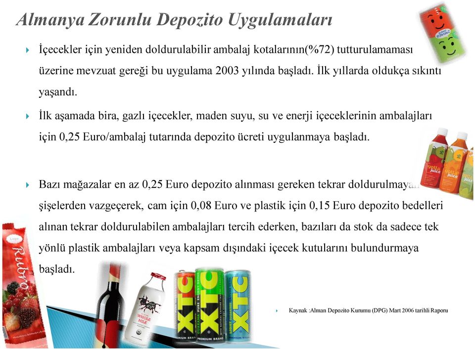 } Bazı mağazalar en az 0,25 Euro depozito alınması gereken tekrar doldurulmayan şişelerden vazgeçerek, cam için 0,08 Euro ve plastik için 0,15 Euro depozito bedelleri alınan tekrar