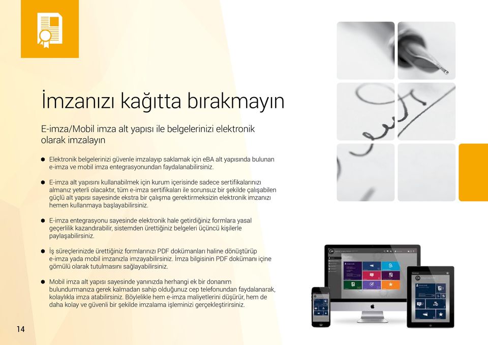 E-imza alt yapısını kullanabilmek için kurum içerisinde sadece sertifikalarınızı almanız yeterli olacaktır, tüm e-imza sertifikaları ile sorunsuz bir şekilde çalışabilen güçlü alt yapısı sayesinde