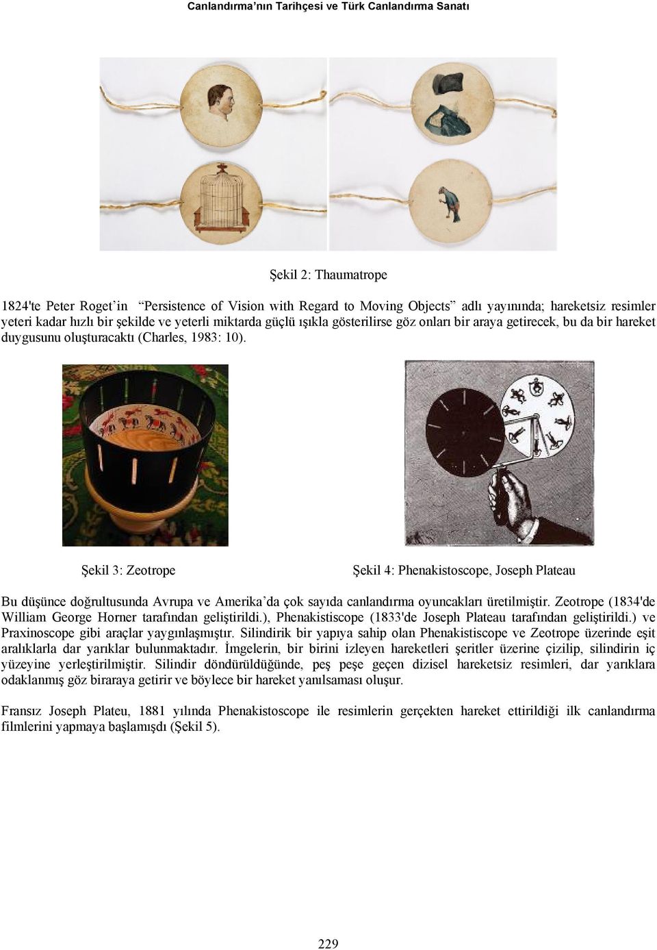 Şekil 3: Zeotrope Şekil 4: Phenakistoscope, Joseph Plateau Bu düşünce doğrultusunda Avrupa ve Amerika da çok sayıda canlandırma oyuncakları üretilmiştir.