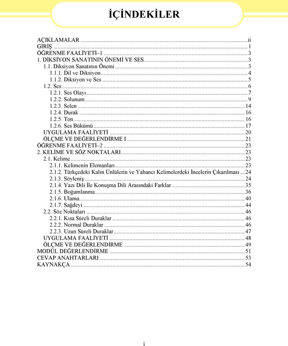 KELİME VE SÖZ NOKTALARI...23 2.1. Kelime...23 2.1.1. Kelimenin Elemanları...23 2.1.2. Türkçedeki Kalın Ünlülerin ve Yabancı Kelimelerdeki İncelerin Çıkarılması...24 