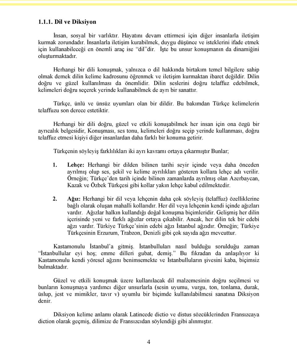 Herhangi bir dili konuşmak, yalnızca o dil hakkında birtakım temel bilgilere sahip olmak demek dilin kelime kadrosunu öğrenmek ve iletişim kurmaktan ibaret değildir.