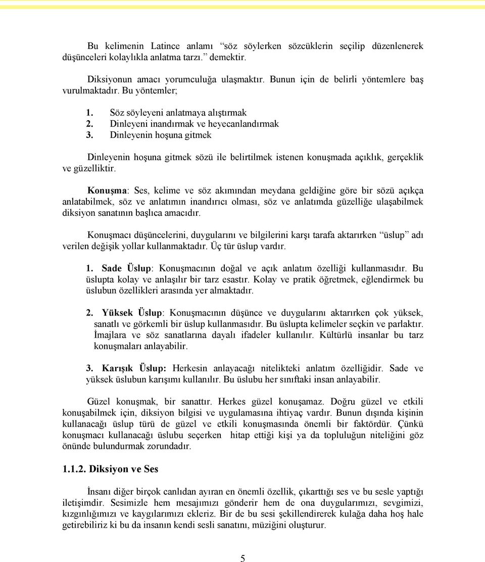 Dinleyenin hoşuna gitmek Dinleyenin hoşuna gitmek sözü ile belirtilmek istenen konuşmada açıklık, gerçeklik ve güzelliktir.