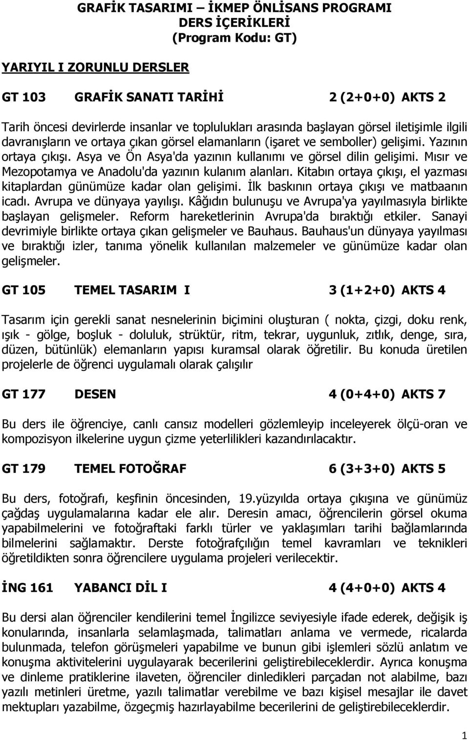 Asya ve Ön Asya'da yazının kullanımı ve görsel dilin gelişimi. Mısır ve Mezopotamya ve Anadolu'da yazının kulanım alanları. Kitabın ortaya çıkışı, el yazması kitaplardan günümüze kadar olan gelişimi.