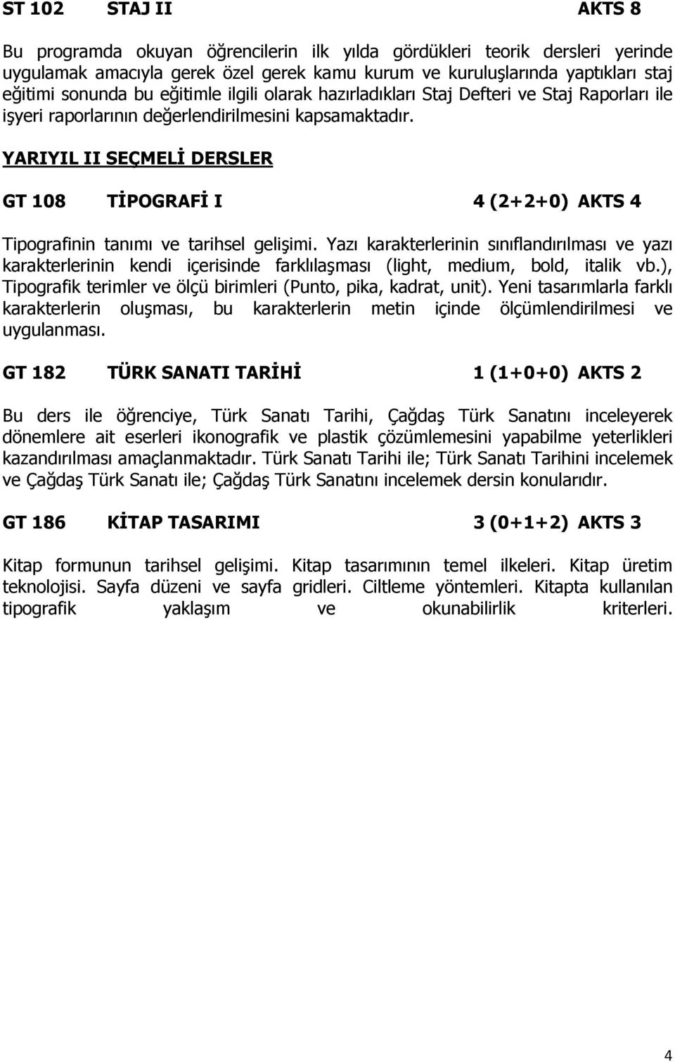 YARIYIL II SEÇMELİ DERSLER GT 108 TİPOGRAFİ I 4 (2+2+0) AKTS 4 Tipografinin tanımı ve tarihsel gelişimi.