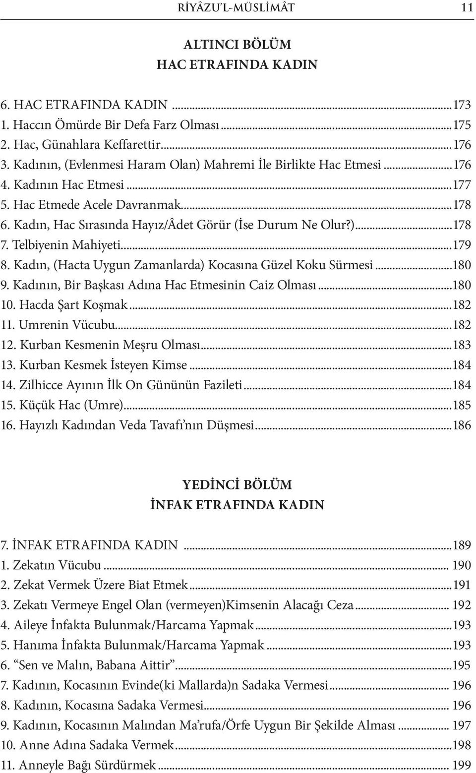 Telbiyenin Mahiyeti...179 8. Kadın, (Hacta Uygun Zamanlarda) Kocasına Güzel Koku Sürmesi...180 9. Kadının, Bir Başkası Adına Hac Etmesinin Caiz Olması...180 10. Hacda Şart Koşmak...182 11.