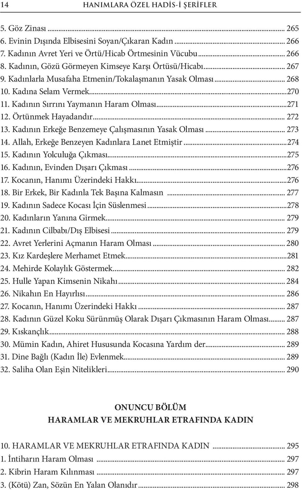 ..271 12. Örtünmek Hayadandır... 272 13. Kadının Erkeğe Benzemeye Çalışmasının Yasak Olması... 273 14. Allah, Erkeğe Benzeyen Kadınlara Lanet Etmiştir...274 15. Kadının Yolculuğa Çıkması...275 16.