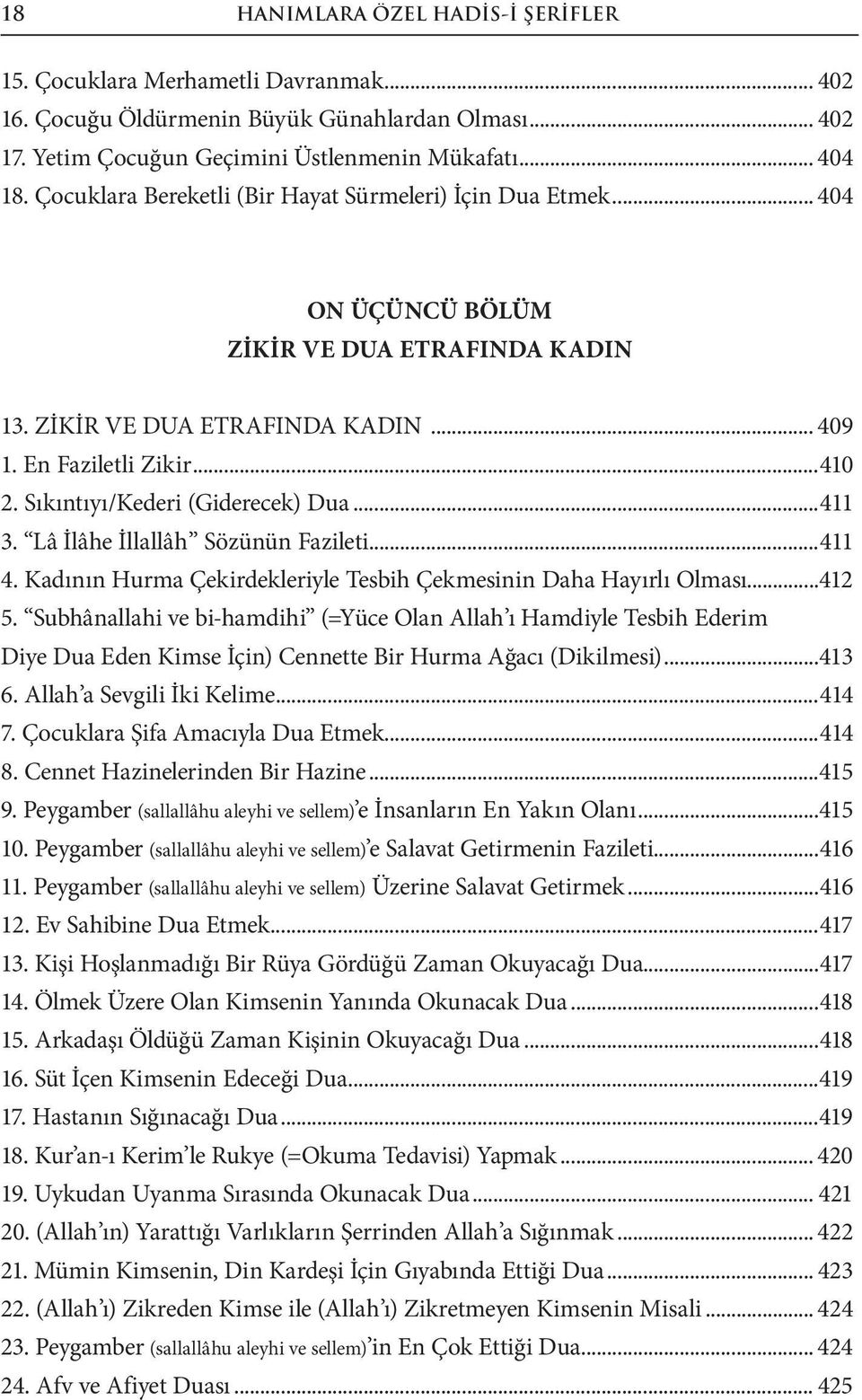 Sıkıntıyı/Kederi (Giderecek) Dua...411 3. Lâ İlâhe İllallâh Sözünün Fazileti...411 4. Kadının Hurma Çekirdekleriyle Tesbih Çekmesinin Daha Hayırlı Olması...412 5.