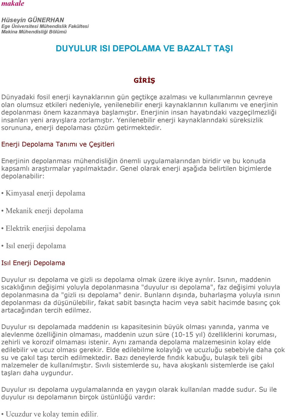 Enerjinin insan hayatındaki vazgeçilmezliği insanları yeni arayışlara zorlamıştır. Yenilenebilir enerji kaynaklarındaki süreksizlik sorununa, enerji depolaması çözüm getirmektedir.