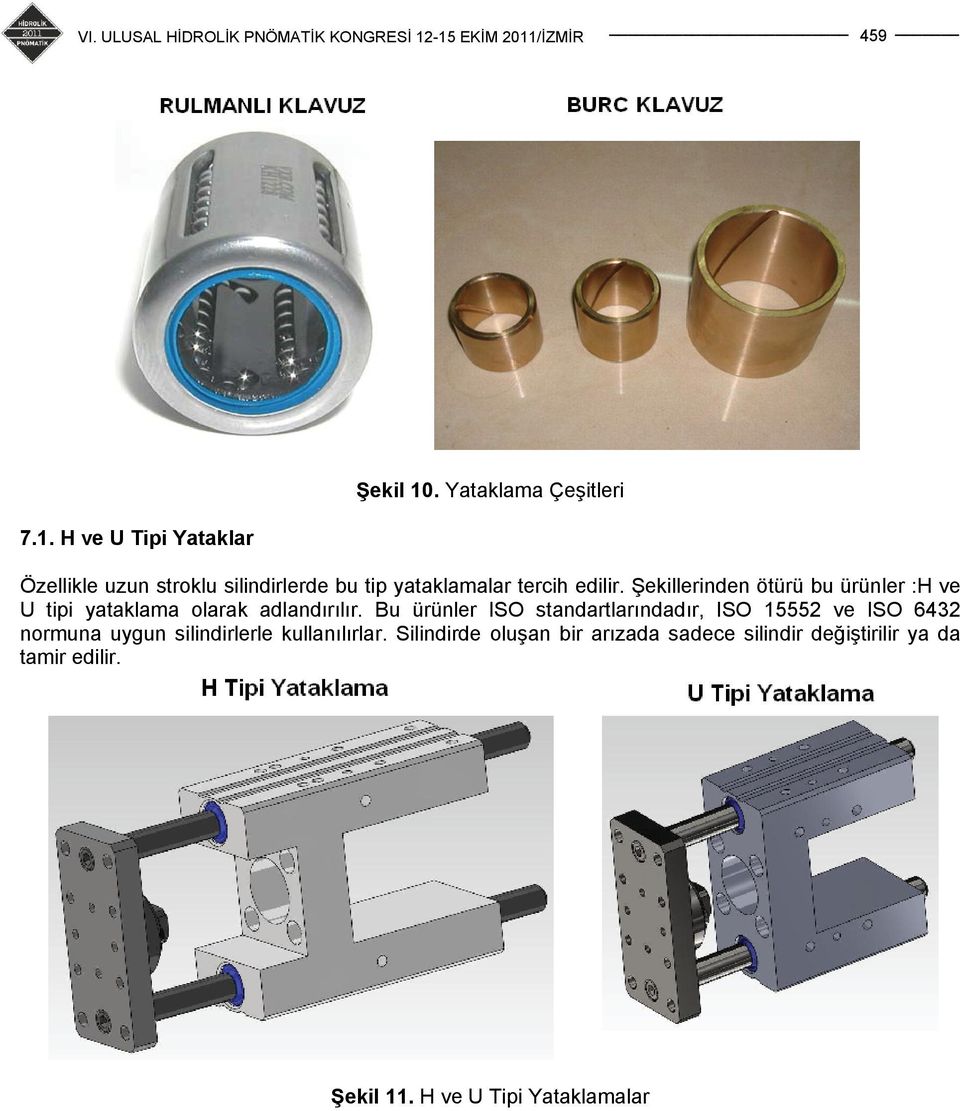 Bu ürünler ISO standartlarındadır, ISO 15552 ve ISO 6432 normuna uygun silindirlerle kullanılırlar.