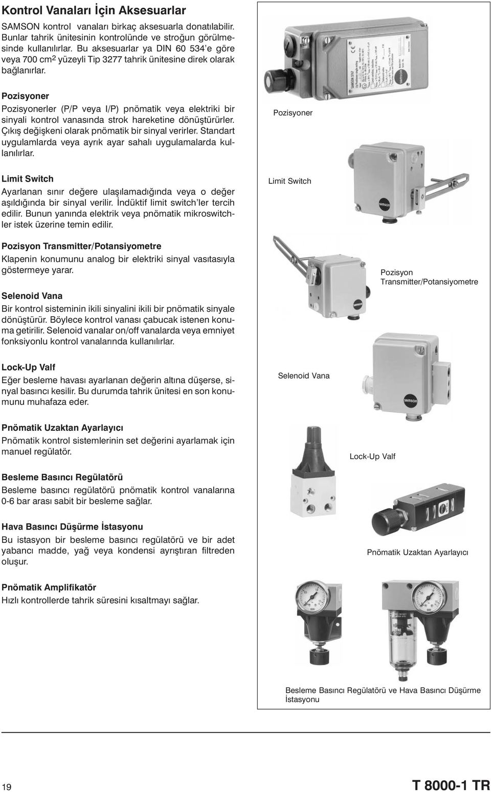 Pozisyoner Pozisyonerler (P/P veya I/P) pnömatik veya elektriki bir sinyali kontrol vanasýnda strok hareketine dönüþtürürler. Çýkýþ deðiþkeni olarak pnömatik bir sinyal verirler.