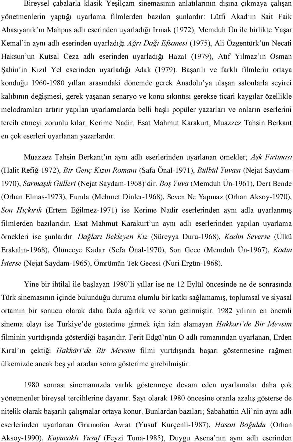 uyarladığı Hazal (1979), Atıf Yılmaz ın Osman Şahin in Kızıl Yel eserinden uyarladığı Adak (1979).