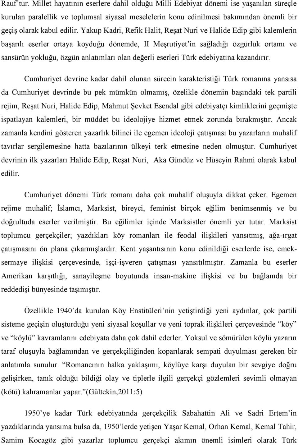 Yakup Kadri, Refik Halit, Reşat Nuri ve Halide Edip gibi kalemlerin başarılı eserler ortaya koyduğu dönemde, II Meşrutiyet in sağladığı özgürlük ortamı ve sansürün yokluğu, özgün anlatımları olan